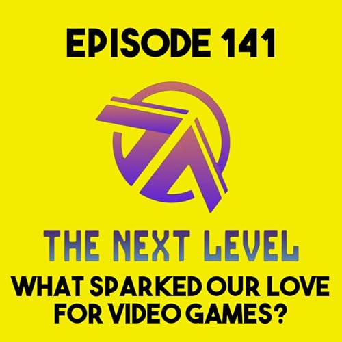 The Next Level Episode 141: What Sparked Our Love For Video Games?