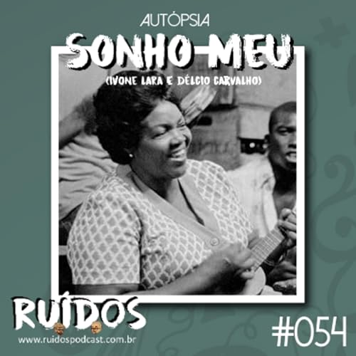 #054 - Autópsia X: Sonho Meu (Dona Ivone Lara e Délcio Carvalho)