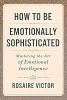 How to Be Emotionally Sophisticated: Mastering the Art of Emotional Intelligence B0F5W4KXWP Book Cover