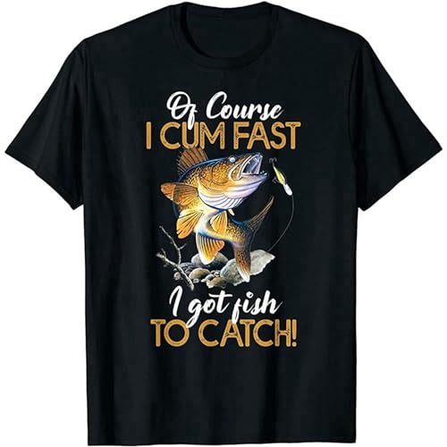 Funny of Course I Cum Fast I Got Fish To Catch T-Shirt Black S