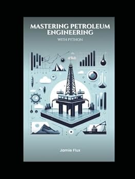Hardcover Mastering Petroleum Engineering with Python: From Physics to Artificial Intelligence (Golden Dawn Engineering) Book