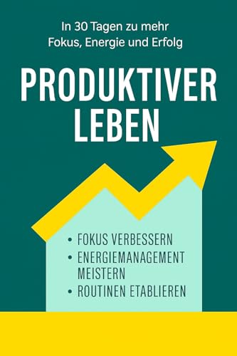 Produktiver leben: In 30 Tagen zu mehr Fokus, Energie und Erfolg (German Edition)