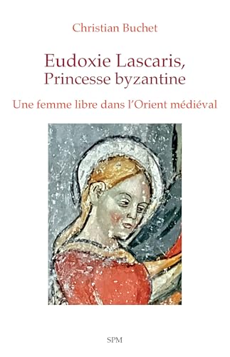 Eudoxie Lascaris, Princesse byzantine: Une femme libre dans l’Orient médiéval