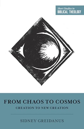From Chaos to Cosmos: Creation to New Creation (Short Studies in Biblical Theology)
