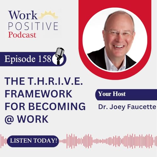 EP 158 | The T.H.R.I.V.E. Framework for Becoming @ Work | Dr. Joey Faucette