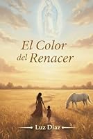 El Color del Renacer: Memorias de Fe, Tierra y Renacimiento (Spanish Edition) 1970435496 Book Cover