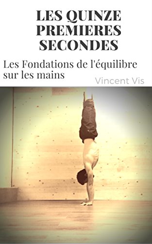 Télécharger Les quinze premières secondes: Les fondations de l'équilibre sur les mains PDF Ebook En Ligne