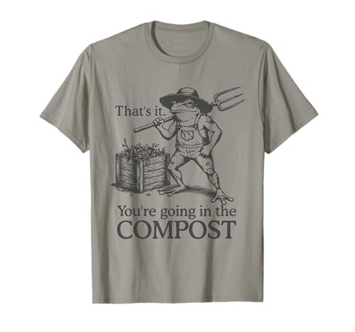 Funny Frog Gardening That's It You're Going in The Compost T-Shirt