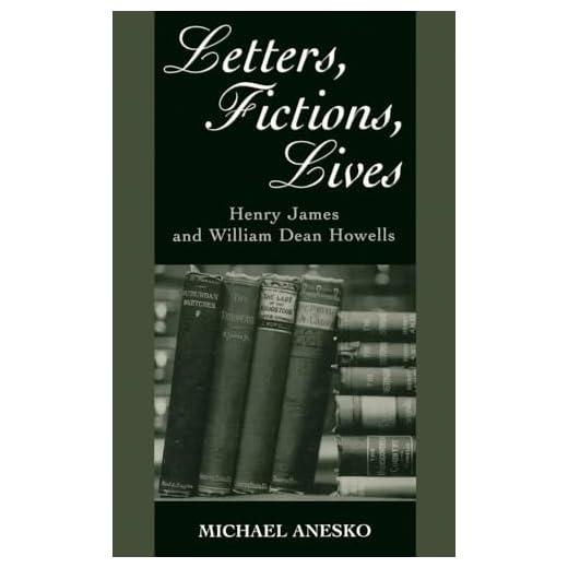 Letters, Fictions, Lives: Henry James and William Dean Howells