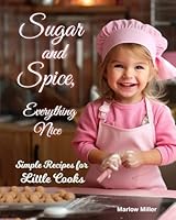 Sugar and Spice, Everything Nice: Simple Recipes for Litle Cooks B0CVXSR7J4 Book Cover