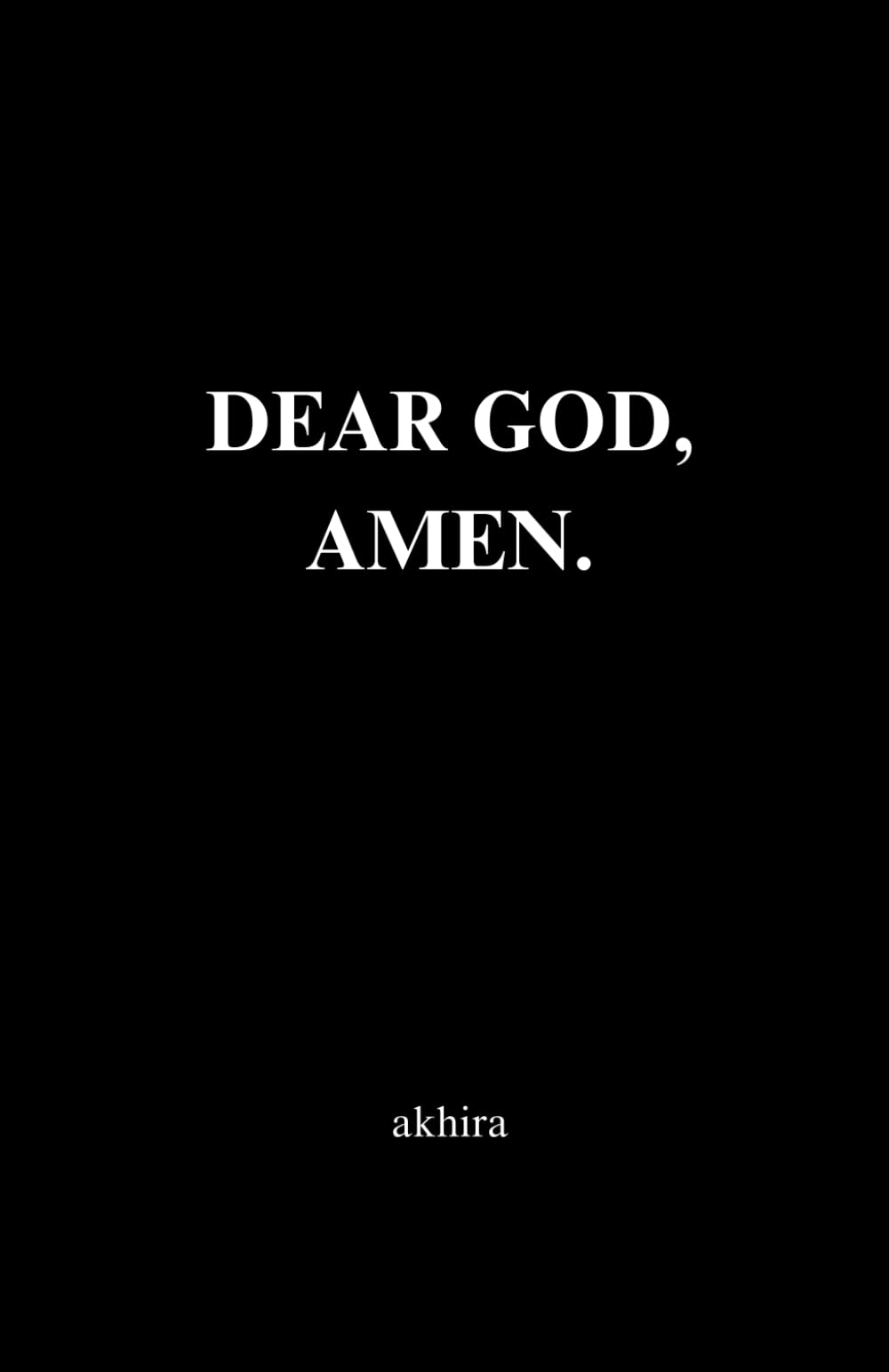DEAR GOD, AMEN.