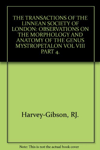 THE TRANSACTIONS OF THE LINNEAN SOCIETY OF LONDON: OBSERVATIONS ON THE MORPHOLOGY AND ANATOMY OF THE GENUS MYSTROPETALON VOL VIII PART 4.
