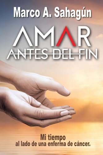 AMAR ANTES DEL FIN: Mi tiempo al lado de una enferma de cáncer (Spanish Edition)