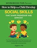 Workbook for Parents: How to Help Your Child Develop SOCIAL SKILLS That Shape...