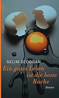 Ein gutes Leben ist die beste Rache: Stories 3746614791 Book Cover