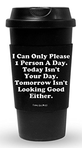 Funny Guy Mugs I Can Only Please 1 Person A Day Travel Tumbler With Removable Insulated Silicone Sleeve, Black, 16-Ounce