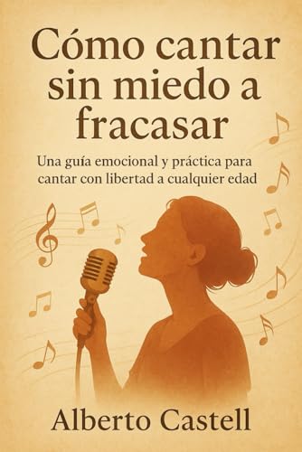 Cómo cantar sin miedo a fracasar: Confianza escénica, técnicas de canto y herramientas emocionales para superar bloqueos y cantar con seguridad