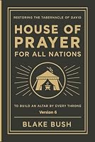 The House of Prayer for All Nations: Rediscovering the Tabernacle of David to Build an Altar by Every Throne B0F5YLFMXW Book Cover