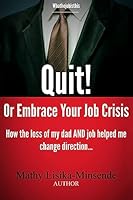 Quit or Embrace your job crisis: How the loss of my dad and job helped me change direction 1508592136 Book Cover