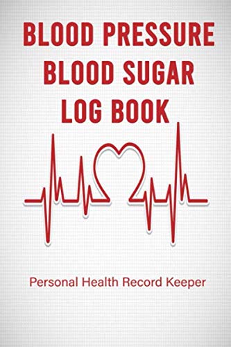 Blood Pressure Blood Sugar Log Book - Personal Health Record Keeper: Hypertension Sugar Pressure and Heart Pulses, Health Daily Tracker Diary and Symptoms