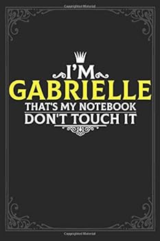 I'm Gabrielle That's My Notebook Don't Touch It : Lined Notebook / Journal Gift, 121 Pages Soft Cover, Matte Finish / Best Gift for Gabrielle