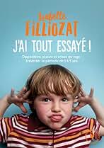 J'ai tout essayé: Opposition, pleurs et crises de rage : traverser la période de 1 à 5 ans: 31548