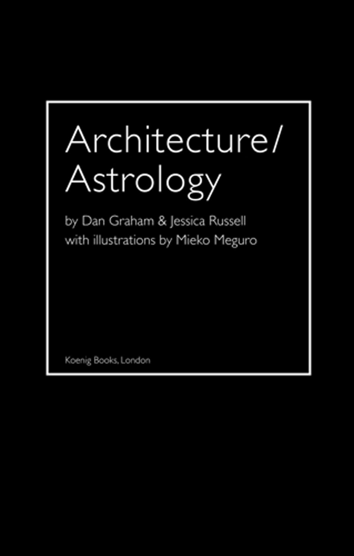 Architecture / Astrology: By Dan Graham & Jessica Russell with Illustrations by Mieko Meguro Hardcover – Import, 25 June 2014