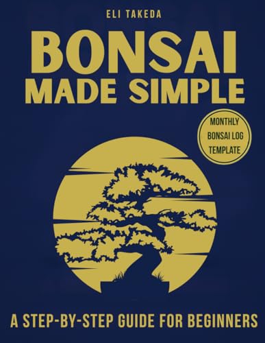 Bonsai Made Simple: Discover the Transformative Power of Bonsai Through a Step-by-Step Guide for...
