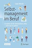 Selbstmanagement im Beruf: Gestalten Sie Ihr Arbeitsleben selbst - sonst tun es andere