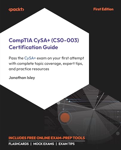 CompTIA CySA+ (CS0-003) Certification Guide: Pass the CySA+ exam on your first attempt with complete topic coverage, expert tips, and practice resources