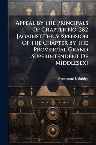 Appeal By The Principals Of Chapter No. 382 [against The Suspension Of The Chapter By The Provincial Grand Superintendent Of Middlesex]