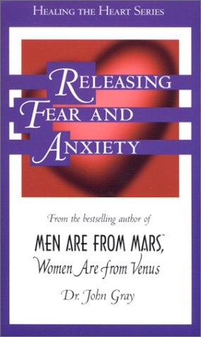 Releasing Fear And Anxiety: Men Are From Mars Women Are From Venus Gray, John