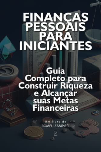 Finanças Pessoais para Iniciantes: Guia Completo para Construir R...