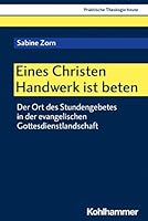 Eines Christen Handwerk Ist Beten: Der Ort Des Stundengebetes in Der Evangelischen Gottesdienstlandschaft (Praktische Theologie Heute, 184) 317042596X Book Cover