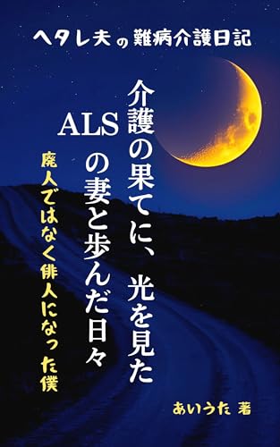 介護の果てに、光を見た―ALSの妻と歩んだ日々―: ヘタレ夫の難病介護日記
