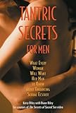 Tantric Secrets for Men: What Every Woman Will Want Her Man to Know about Enhancing Sexual Ecstasy