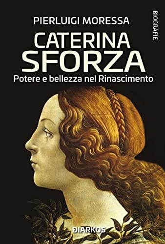 Caterina Sforza: Potere e bellezza nel Rinascimento (Italian Edition)