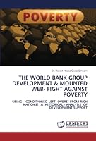 THE WORLD BANK GROUP DEVELOPMENT & MOUNTED WEB- FIGHT AGAINST POVERTY: USING– ‘CONDITIONED LEFT- OVERS’ FROM RICH NATIONS? A HISTORICAL - ANALYSIS OF DEVELOPMENT SUPPORT 6204954873 Book Cover