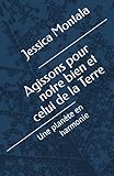 Agissons pour notre bien et celui de la Terre: Une planète en harmonie (French Edition)