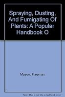 Spraying, Dusting, And Fumigating Of Plants: A Popular Handbook O B000K6TRGW Book Cover