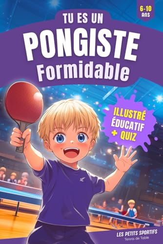 Tennis de Table : Tu es un Pongiste Formidable: Une histoire illustrée sur le tennis de table, pleine d’émotions et de découvertes, pour les enfants de 6 à 10 ans. Le cadeau ping pong idéal !