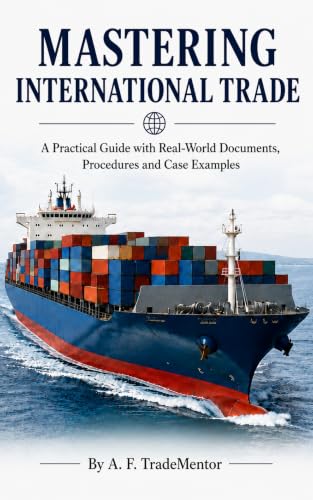 Mastering International Trade: A Practical Guide with Real-World Documents, Procedures and Case Examples