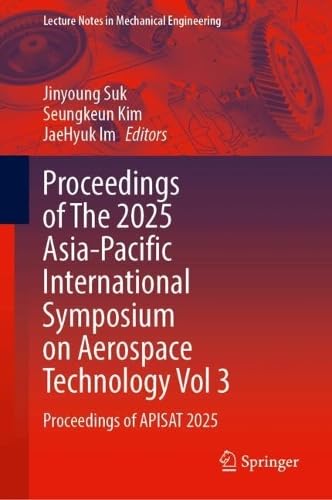 Proceedings of The 2025 Asia-Pacific International Symposium on Aerospace Technology Vol 3: Proceedings of APISAT 2025 (Lecture Notes in Mechanical Engineering)