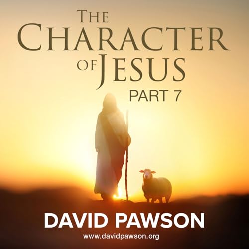 The Character of Jesus - Part 7