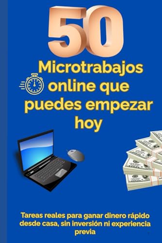 50 Microtrabajos online que puedes empezar hoy: Tareas reales para ganar dinero rapido desde casa, sin inversion ni experiencia 