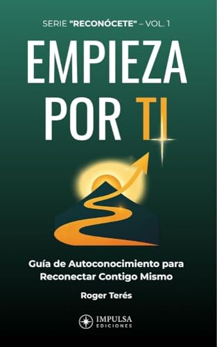 Empieza Por Ti: Guía Práctica De Autoconocimiento Para Ganar Claridad, Gestionar Tus Emociones Y Decidir Sin Miedo. Reconócete N 1