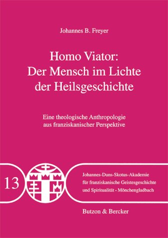 Homo Viator - Der Mensch im Lichte der Heilsgeschichte: Eine theologische Anthropologie aus franziskanischer Perspektive
