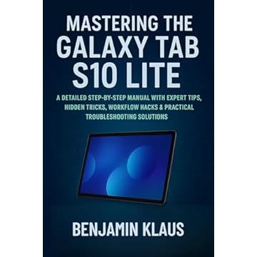 Mastering The Galaxy Tab S10 Lite: A Detailed Step-by-Step Manual with Expert Tips, Hidden Tricks, Workflow Hacks & Practical Troubleshooting Solutions (English Edition)