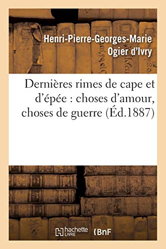 Dernières Rimes de Cape Et d'Épée: Choses d'Amour, Choses de Guerre (Litterature) (French Edition)