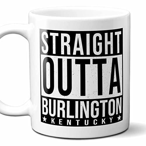 Straight Outta Burlington Kentucky (KY) Souvenir Coffee Mug. Funny, I Love City Gift For Men Women Birthday Mothers Day Fathers Day Christmas. 11 Ounces.